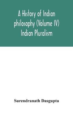 A history of Indian philosophy (Volume IV) Indian Pluralism
