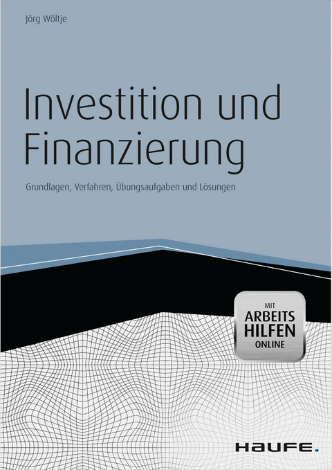 Investition und Finanzierung - mit Arbeitshilfen online - J&ouml;rg W&ouml;ltje