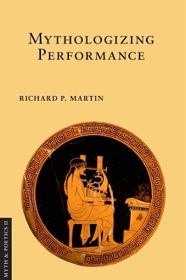 Mythologizing Performance - Richard P. Martin