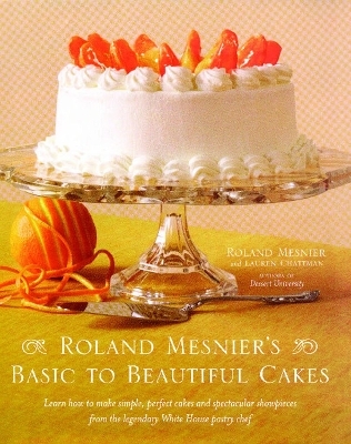 Roland Mesnier's Basic to Beautiful Cakes - Roland Mesnier, Lauren Chattman
