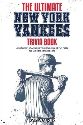 The Ultimate New York Yankees Trivia Book - Ray Walker
