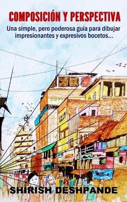Composici&oacute;n y Perspectiva-Una simple, pero poderosa gu&iacute;a para dibujar impresionantes y expresivos bocetos... - Shirish Deshpande