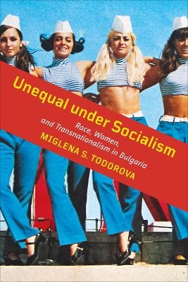 Unequal Under Socialism - Miglena S. Todorova