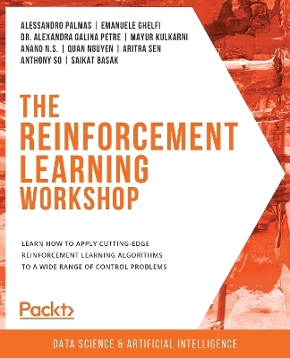 The The Reinforcement Learning Workshop - Alessandro Palmas, Emanuele Ghelfi, Dr. Alexandra Galina Petre, Mayur Kulkarni, Anand N.S.