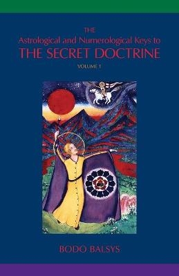 The Astrological and Numerological Keys to The Secret Doctrine Vol.1 - Bodo Balsys