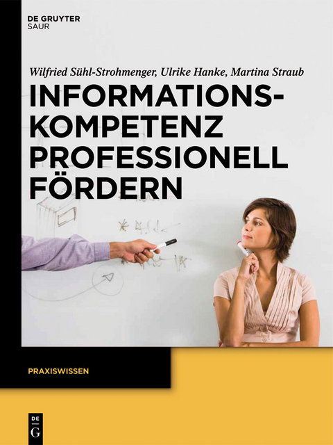 Informationskompetenz professionell f&ouml;rdern - Ulrike Hanke, Martina Straub, Wilfried S&uuml;hl-Strohmenger