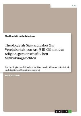 Theologie als Staatsaufgabe? Zur Vereinbarkeit von Art. 5 III GG mit den religionsgemeinschaftlichen Mitwirkungsrechten - Shaline-Michelle Menken
