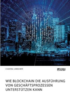 Wie Blockchain die Ausführung von Geschäftsprozessen unterstützen kann - Chantal Liebscher