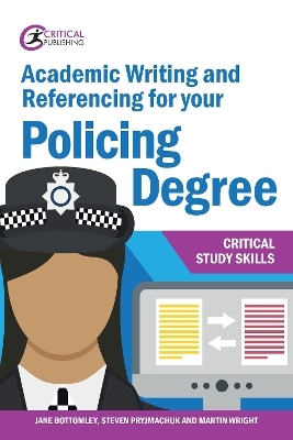 Academic Writing and Referencing for your Policing Degree - Jane Bottomley, Steven Pryjmachuk, Martin Wright