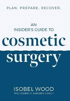 An Insider's Guide to Cosmetic Surgery - Isobel Wood