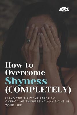 How to Overcome Shyness (COMPLETELY)