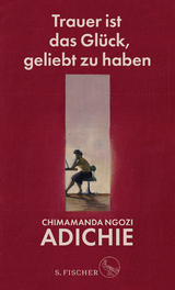 Trauer ist das Gl&uuml;ck, geliebt zu haben - Chimamanda Ngozi Adichie