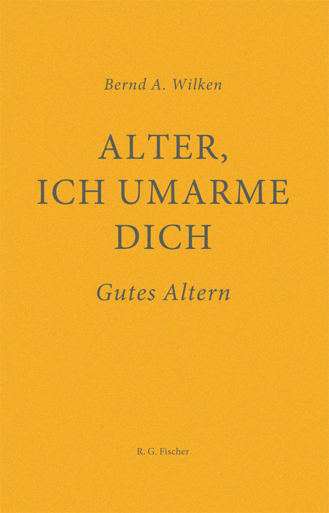 Alter, ich umarme dich - Bernd A. Wilken