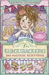 Die Gl&uuml;cksb&auml;ckerei &ndash; Das magische Rezeptbuch - Kathryn Littlewood