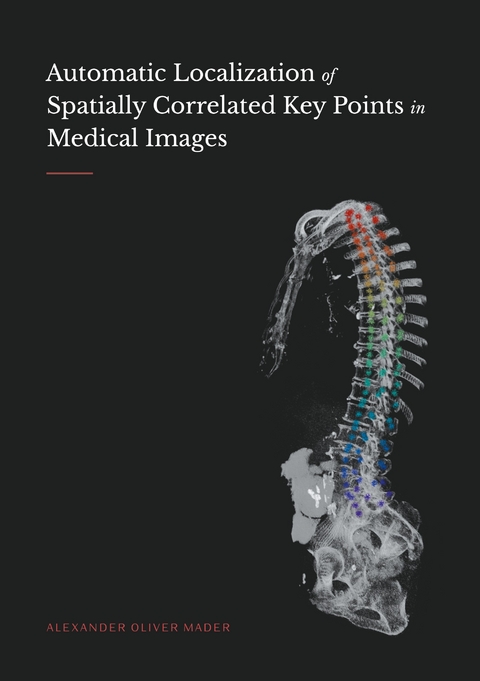 Automatic Localization of Spatially Correlated Key Points in Medical Images - Alexander Oliver Mader