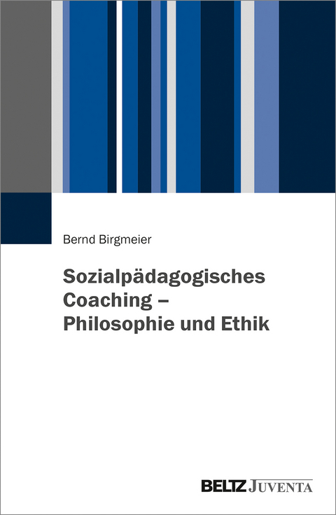 Sozialp&auml;dagogisches Coaching &ndash; Philosophie und Ethik - Bernd Birgmeier