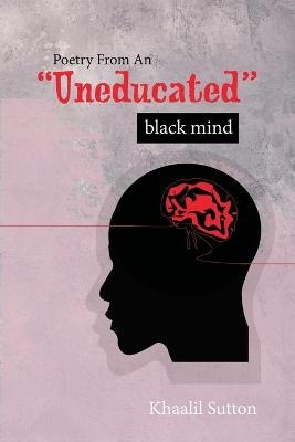 Poetry from an Uneducated Black Mind - Khaalil Sutton
