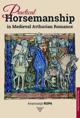 Practical Horsemanship in Medieval Arthurian Romance - Anastasija Ropa