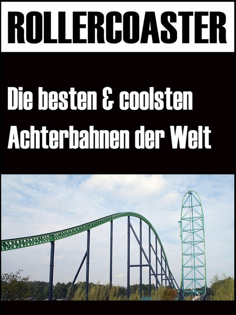 Die gr&ouml;ssten, schnellsten und coolsten Achterbahnen der Welt - Noah Adomait