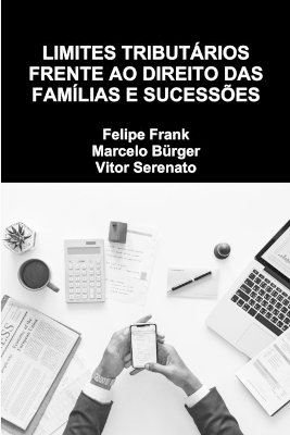 Limites Tribut&aacute;rios Frente Ao Direito Das Fam&iacute;lias E Sucess&otilde;es - Felipe Frank, Marcelo B&uuml;rger, Vitor Serenato