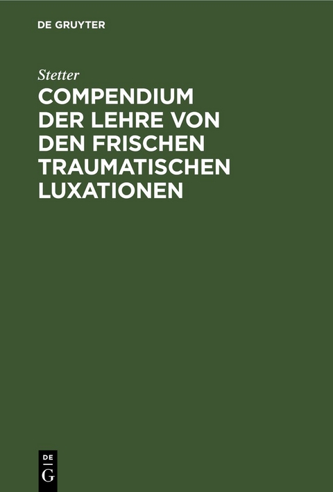 Compendium der Lehre von den frischen traumatischen Luxationen -  Stetter