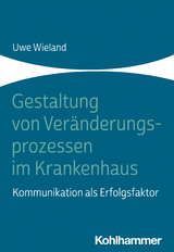 Gestaltung von Ver&auml;nderungsprozessen im Krankenhaus - Uwe Wieland
