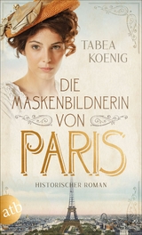 Die Maskenbildnerin von Paris - Tabea Koenig