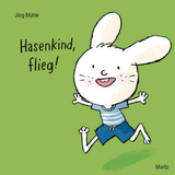 Hasenkind, flieg! - J&ouml;rg M&uuml;hle