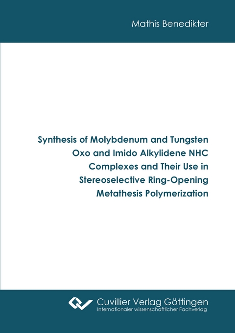 Synthesis of Molybdenum and Tungsten Oxo and Imido Alkylidene NHC Complexes and Their Use in Stereoselective Ring-Opening Metathesis Polymerization - Mathis Benedikter