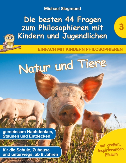 Natur und Tiere - Die besten 44 Fragen zum Philosophieren mit Kindern und Jugendlichen - Michael Siegmund