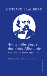 &raquo;Ich schreibe gerade eine kleine Albernheit&laquo; - Gustave Flaubert