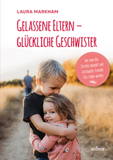 Gelassene Eltern &ndash; gl&uuml;ckliche Geschwister - Laura Markham