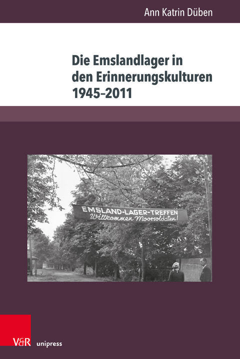 Die Emslandlager in den Erinnerungskulturen 1945&ndash;2011 - Ann Katrin D&uuml;ben