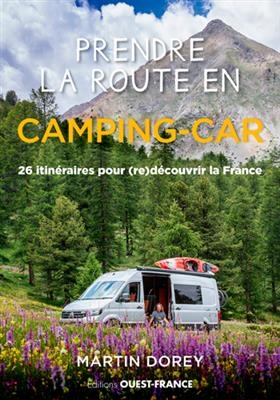 Prendre la route en camping-car : 26 itin&eacute;raires pour (re)d&eacute;couvrir la France - Martin Dorey