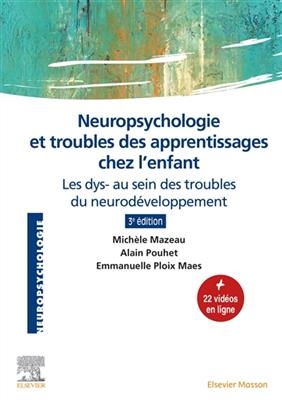 Neuropsychologie et troubles des apprentissages chez l'enfant : les dys- au sein des troubles du neurod&eacute;veloppement - Mich&egrave;le Mazeau, Alain Pouhet, E. Ploix Maes