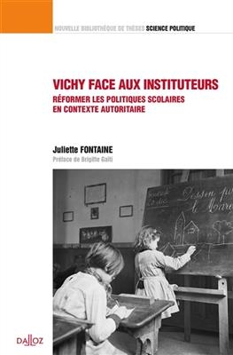Vichy face aux instituteurs : r&eacute;former les politiques scolaires en contexte autoritaire - Juliette Fontaine
