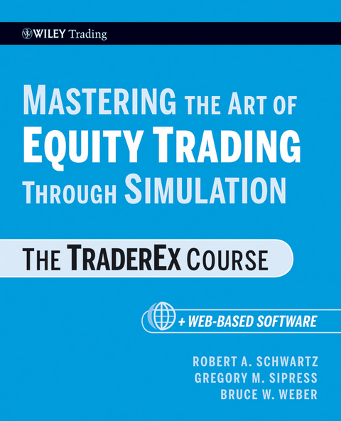 Mastering the Art of Equity Trading Through Simulation - Robert A. Schwartz, Gregory M. Sipress, Bruce W. Weber