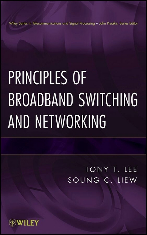 Principles of Broadband Switching and Networking - Soung C. Liew, Tony T. Lee