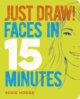 Just Draw! Faces in 15 Minutes - Susie Hodge