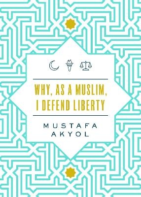 Why, as a Muslim, I Defend Liberty - Mustafa Akyol