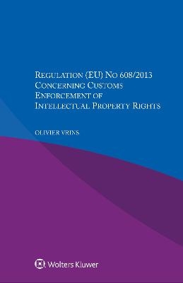 Regulation (EU) No 608/2013 Concerning Customs Enforcement of Intellectual Property Rights