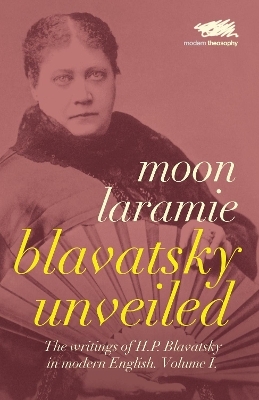 Blavatsky Unveiled - Moon Laramie, Helena Petrovna Blavatsky