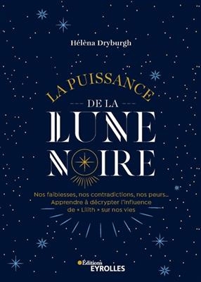 La puissance de la Lune noire : nos faiblesses, nos contradictions, nos peurs... : apprendre à décrypter l'influence ...
