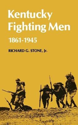 Kentucky Fighting Men - Richard G. Stone  Jr.