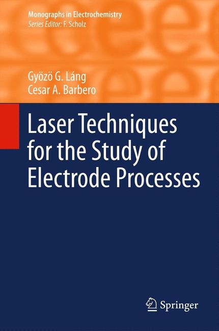 Laser Techniques for the Study of Electrode Processes - Gy&ouml;z&ouml; G. L&aacute;ng, Cesar A. Barbero