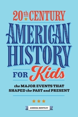 20th Century American History for Kids - Andrea Bentley