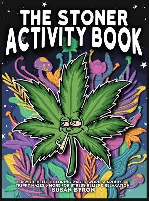 Stoner Activity Book - Psychedelic Colouring Pages, Word Searches, Trippy Mazes & More For Stress Relief & Relaxation - Susan Byron