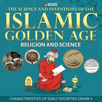The Science and Inventions of the Islamic Golden Age - Religion and Science Characteristics of Early Societies Grade 4 -  Professor Beaver