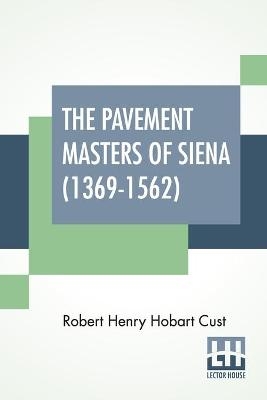 The Pavement Masters Of Siena (1369-1562) - Robert Henry Hobart Cust