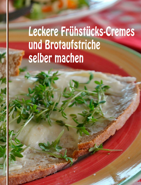 Leckere Fr&uuml;hst&uuml;cks-Cremes und Brotaufstriche selber machen - Anne Graves